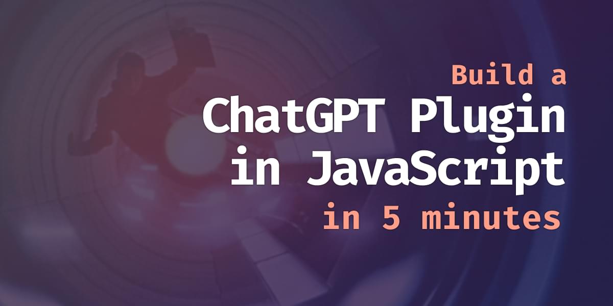 Build Your First JavaScript ChatGPT Plugin